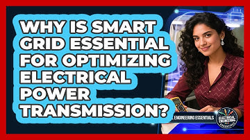 Why Is Smart Grid Essential For Optimizing Electrical Power Transmission?