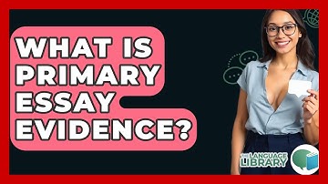 What Is Primary Essay Evidence? - The Language Library