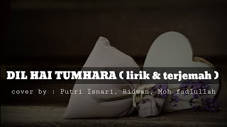 Lagu india DIL HAI TUMHARA || cover by Putri Isnar. Ridwan. Moh. Fadrullah ( lirik & terjemah)