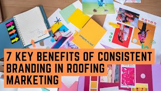 7 Key Benefits of Consistent Branding in Roofing Marketing