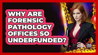 Why Are Forensic Pathology Offices So Underfunded? - True Crime Lovers