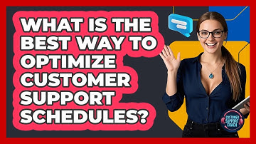 What Is The Best Way To Optimize Customer Support Schedules? - Customer Support Coach