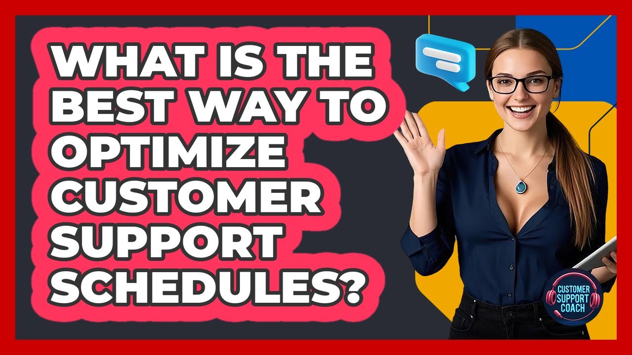 What Is The Best Way To Optimize Customer Support Schedules? - Customer Support Coach