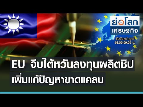 EU จีบไต้หวันลงทุนผลิตชิปเพิ่มแก้ปัญหาขาดแคลน | ย่อโลกเศรษฐกิจ 21 เม.ย.64