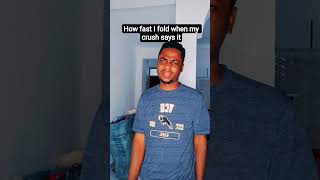 How fast I fold when my crush says it How fast I fold when my crush says it