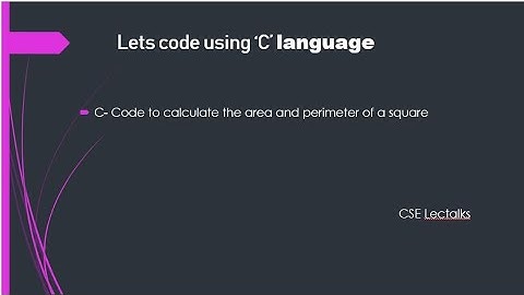 Lets program to calculate the area and perimeter of a square using C code.