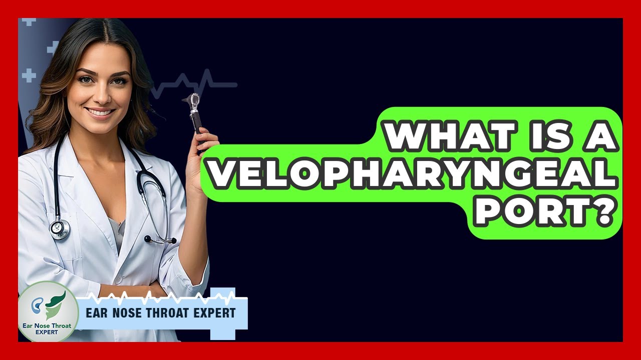 What Is A Velopharyngeal Port? - Ear Nose Throat Expert