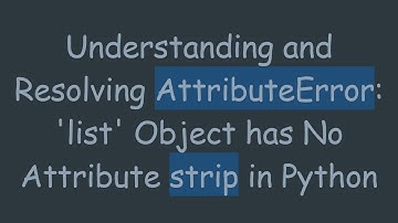 Understanding and Resolving AttributeError: 