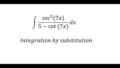 Calculus Help: Integral of csc^2⁡ (7x) /(5-cot⁡(7x)) dx - Integration by substitution