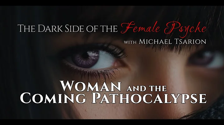 WOMAN AND THE COMING PATHOCALYPSE - The Dark Side of the Female Psyche with Michael Tsarion