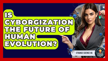Is Cyborgization The Future Of Human Evolution? - Strange Science HQ
