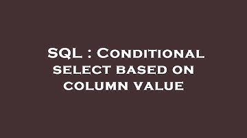 SQL : Conditional select based on column value