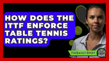 How Does The ITTF Enforce Table Tennis Ratings? - The Racket Xpert