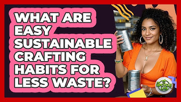 What Are Easy Sustainable Crafting Habits For Less Waste? - The Upcycle Lab