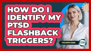 How Do I Identify My PTSD Flashback Triggers? - PTSD Support Channel
