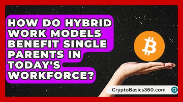 How Do Hybrid Work Models Benefit Single Parents in Today