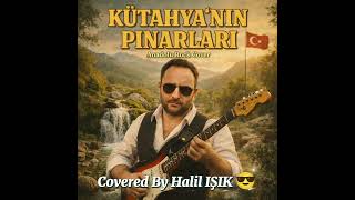 🇹🇷Kütahyanın Pınarları - Covered By Halil Işik 😎 Üzik Ürkü Ğlama