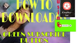 HOW TO DOWNLOAD THE GREEN SUBSCRIBE BUTTON | HOW TO USE IT USING THE KINEMASTER EDITOR