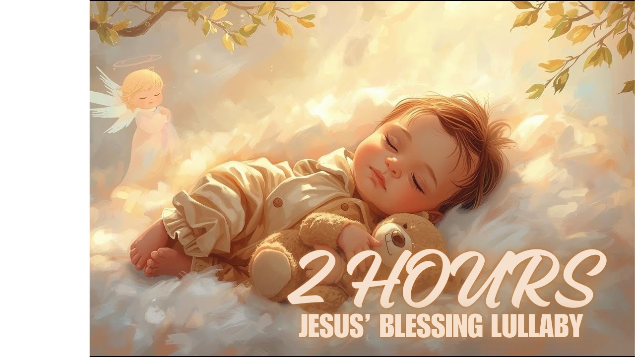 Jesus’ Blessing Lullaby 🌙 2 Hours Gentle Baby Sleep Music for Peaceful Dreams