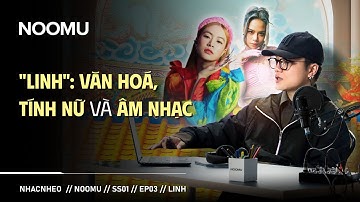 "LINH": Văn hoá, tính nữ và âm nhạc | NHACNHEO/NOOMU/SS01/EP03/LINH