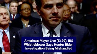 America's Mayor Live (E129): IRS Whistleblower Says Hunter Biden Investigation Being Mishandled