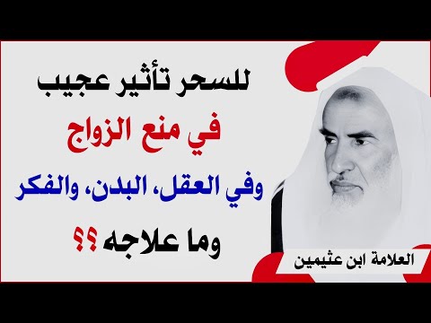 تأثير السحر في منع الزواج وفي العقل وفي البدن والفكر والصحة وما علاجه الشيخ ابن عثيمين