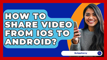 How To Share Video From iOS To Android? - Be App Savvy