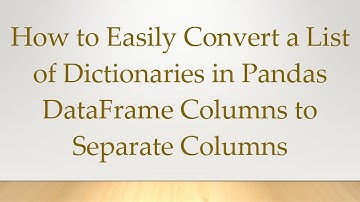 How to Easily Convert a List of Dictionaries in Pandas DataFrame Columns to Separate Columns