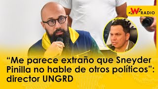 “Me parece extraño que Sneyder Pinilla no hable de otros políticos”: director UNGRD