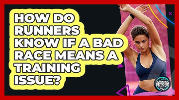 How Do Runners Know If A Bad Race Means A Training Issue? - Running Beyond Limits