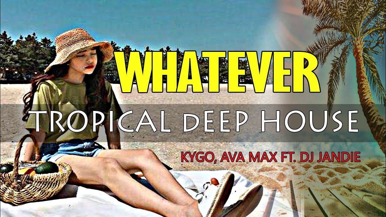 WHATEVER   KYGO AVA MAX  TROPICAL DEEP HOUSE REMIX  DJ JANDIE MUSIC PRODUCTION