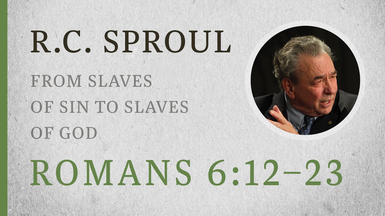 From Slaves of Sin to Slaves of God (Romans 6:12–23) — A Sermon by R.C. Sproul