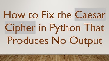 How to Fix the Caesar Cipher in Python That Produces No Output
