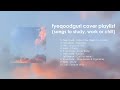 Fyeqoodgurl Cover Playlist (songs to study, work or chill)