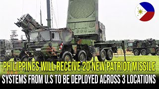 PHILIPPINES WILL RECEIVE 20 NEW PATRIOT MISSILE SYSTEMS FROM U.S TO BE DEPLOYED ACROSS 3 LOCATIONS
