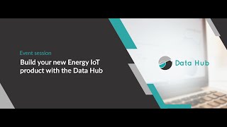 Build your new Energy IoT product with the Data Hub - Opinum 2021 Event