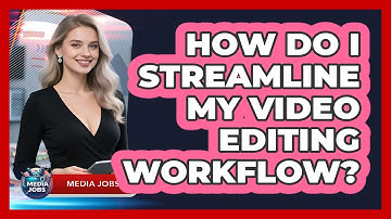 How Do I Streamline My Video Editing Workflow?