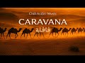 Caravana Chillarabic Arabicchilloutmusic Chillmix Middleeasternchill Arabicambientmusic 