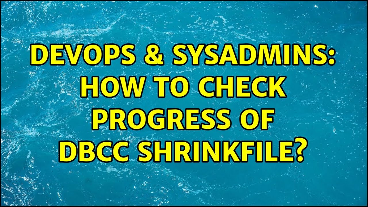 Devops \U0026 Sysadmins: How To Check Progress Of Dbcc Shrinkfile? (5 Solutions!!)