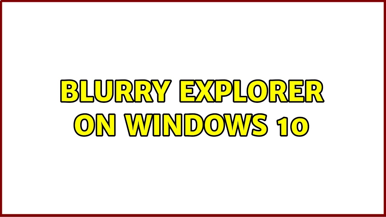 Blurry Explorer on Windows 10 YouTube