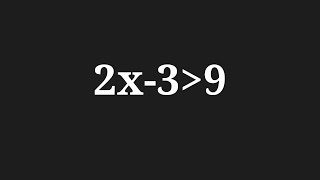 Solve 2x-3 greater than 9