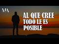 SI CREES, Todo te Será POSIBLE - Motivacion Para el ALMA