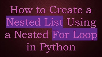 How to Create a Nested List Using a Nested For Loop in Python