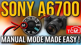 SONY A6700 MANUAL MODE MADE EASY ! TUTORIAL PART 1