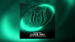 FEEL & ANTON BY & AV - I LOVE YOU (DANCE MIX)