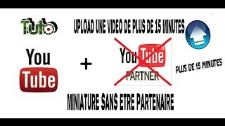 Tuto Upload Une Vidéo De Plus De 15 Minutes Mettre Une Miniature Vidéo Sans Être Partenaire