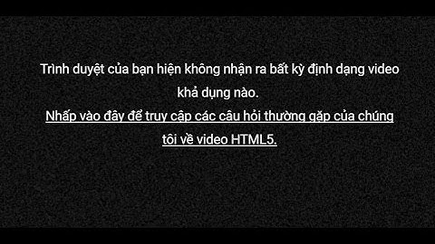 [FIX] Trình duyệt của bạn hiện không nhận ra bất kỳ định dạng video khả dụng nào