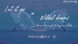 【Vietsub Lyrics】Let It Go ×Wildest Dreams -Idina Menzel &Taylor Swift  [0:55] ||Mashup Tiktok