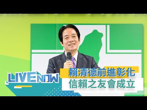 前進彰化拚2024！賴清德彰化信賴台灣之友會成立 疼惜台灣.守護台灣｜【直播回放 】20230521｜三立新聞台