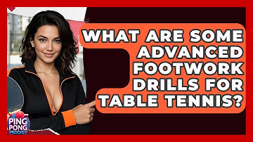 What Are Some Advanced Footwork Drills For Table Tennis? - Ping Pong Prodigy